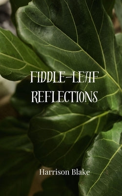 Fiddle-Leaf Reflections by Blake, Harrison