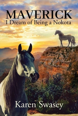 Maverick: I Dream of Being a Nokota by Swasey, Karen
