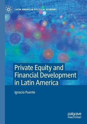 Private Equity and Financial Development in Latin America by Puente, Ignacio