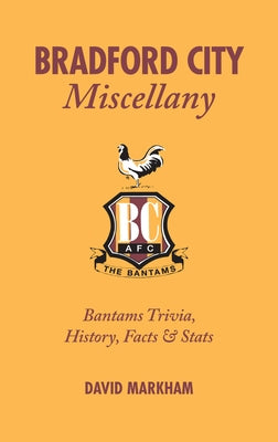 Bradford City Miscellany: Bantams Trivia, History, Facts & STATS by Markham, David