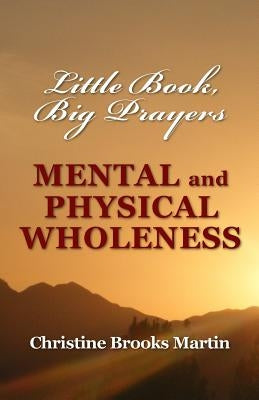 Little Book, Big Prayers: Mental and Physical Wholeness by Brooks Martin, Christine