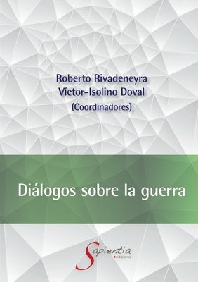 Diálogos sobre la guerra by Rivadeneyra Quiñones, Roberto