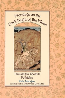 Mondays on the Dark Night of the Moon: Himalayan Foothill Folktales by Narayan, Kirin