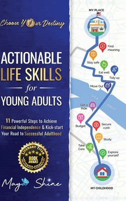 Actionable Life Skills for Young Adults: 11 Powerful Steps to Achieve Financial Independence and Kick-start Your Road to Successful Adulthood by Shine, Maya