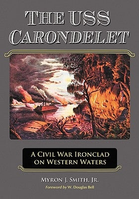 The USS Carondelet: A Civil War Ironclad on Western Waters by Smith, Myron J.