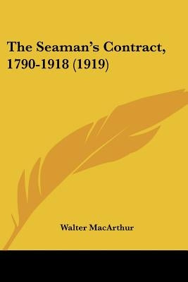 The Seaman's Contract, 1790-1918 (1919) by MacArthur, Walter