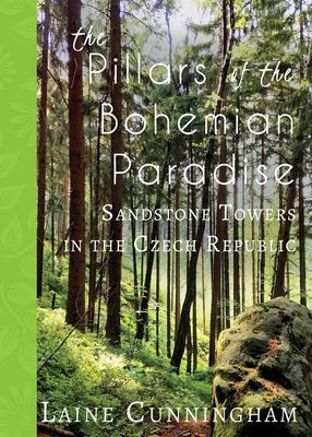 The Pillars of the Bohemian Paradise: Sandstone Towers in the Czech Republic by Cunningham, Laine