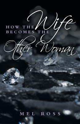 How the Wife Becomes the Other Woman by Ross, Mel