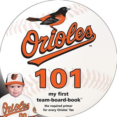 Baltimore Orioles 101: My First Team-Board-Book by Epstein, Brad M.
