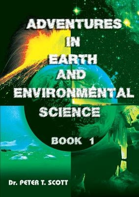 Adventures in Earth and Environmental Science Book 1 by Scott, Peter T.