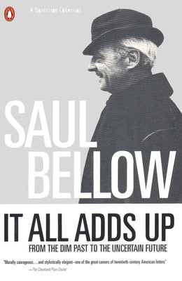 It All Adds Up: From the Dim Past to the Uncertain Future by Bellow, Saul