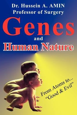 Genes and Human Nature . from Atoms to Good & Evil by Amin, Hussein a.