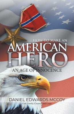 How To Make An American Hero: An Age of Innocence by Daniel Edwards McCoy