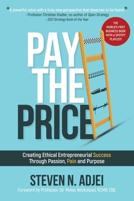 Pay The Price: Creating Ethical Entrepreneurial Success Through Passion, Pain and Purpose by Adjei, Steven N.