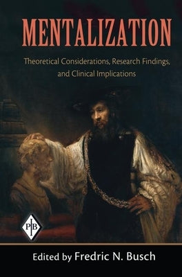 Mentalization: Theoretical Considerations, Research Findings, and Clinical Implications by Busch, Fredric N.