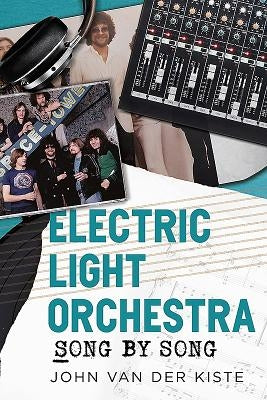 Electric Light Orchestra - Song by Song by Van Der Kiste, John
