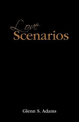 Love Scenarios: Passionate Expressions of Love Poems and Letters by Adams, Glenn S.
