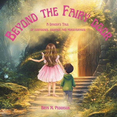 Beyond the Fairy Door: A Dancer's Tale of Confidence, Courage and Perseverance by Pederson, Bryn M.