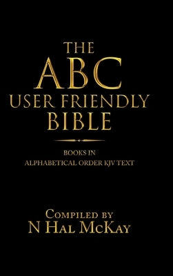 The Abc User Friendly Bible: Books in Alphabetical Order Kjv Text by McKay, N. Hal