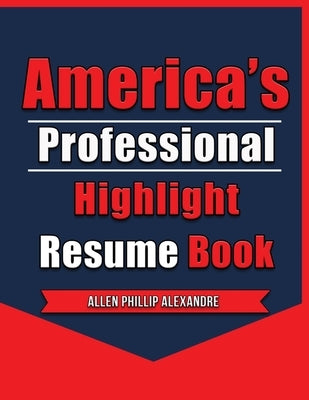 America's Professional Highlight Resume Book by Alexandre, Allen Phillip