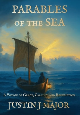 Parables of the Sea: A Voyage of Grace, Calling, and Redemption by Major, Justin J.