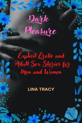 Dark Pleasure: Explicit Erotic and Adult Sex Stories for Men and Women by Tracy, Lina