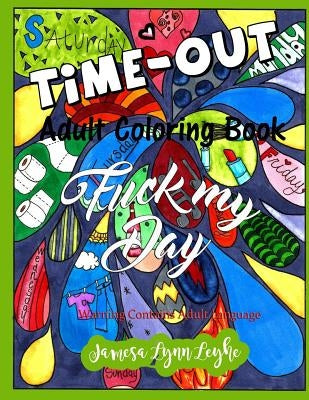 Fuck My Day Time-Out Coloring Book by Leyhe, Jamesa Lynn