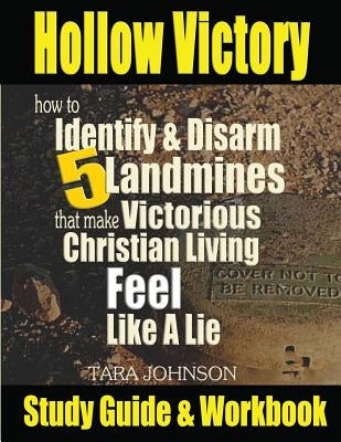 Hollow Victory Study Guide: How To Identify & Disarm Five Landmines That Make Victorious Christian Living Feel Like A Lie by Johnson, Tara