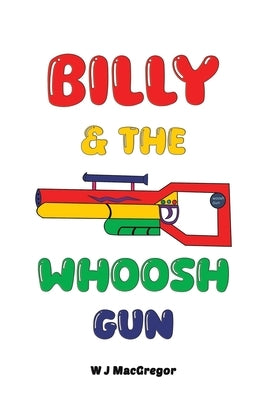 Billy & The Whoosh Gun by MacGregor, W. J.