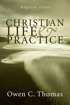 Christian Life and Practice: Anglican Essays by Thomas, Owen C.