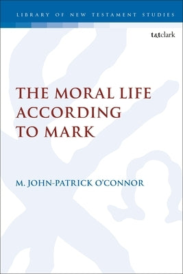 The Moral Life According to Mark by O'Connor, M. John-Patrick