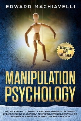 Manipulating Psychology: Get back the full control of your mind and grasp the powers of dark psychology. Learn NLP techniques, hypnosis, brainw by Leary, Edward