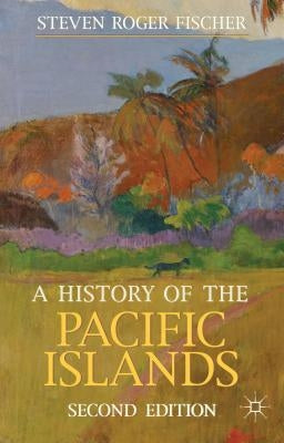 A History of the Pacific Islands by Fischer, Steven Roger