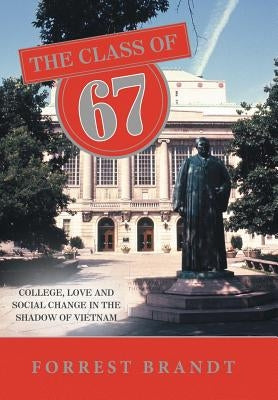 The Class of 67: College, Love and Social Change in the Shadow of Vietnam by Brandt, Forrest