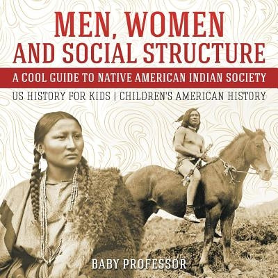 Men, Women and Social Structure - A Cool Guide to Native American Indian Society - US History for Kids Children's American History by Baby Professor