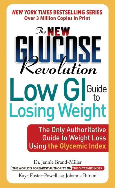The New Glucose Revolution Low GI Guide to Losing Weight: The Only Authoritative Guide to Weight Loss Using the Glycemic Index by Brand-Miller, Jennie