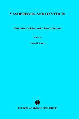 Vasopressin and Oxytocin: Molecular, Cellular, and Clinical Advances by Zingg, Hans H.