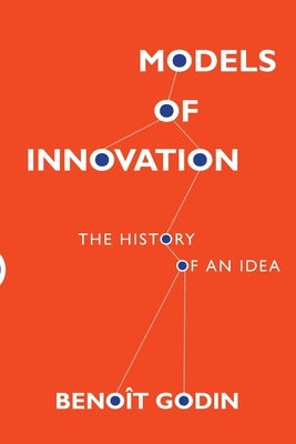 Models of Innovation: The History of an Idea by Godin, Beno T.