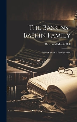 The Baskins-Baskin Family: South Carolina, Pennsylvania. by Bell, Raymond Martin 1907-