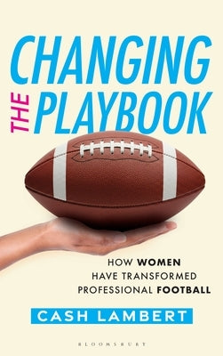 Changing the Playbook: How Women Have Transformed Professional Football by Lambert, Cash