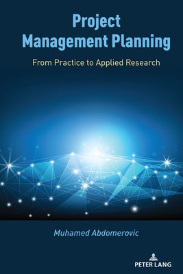 Project Management Planning; From Practice to Applied Research by Abdomerovic, Muhamed