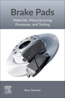 Brake Pads: Materials, Manufacturing Processes, and Testing by Taherian, Reza