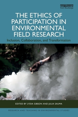 The Ethics of Participation in Environmental Field Research: Inclusion, Collaboration, and Transformation by Gibson, Lydia