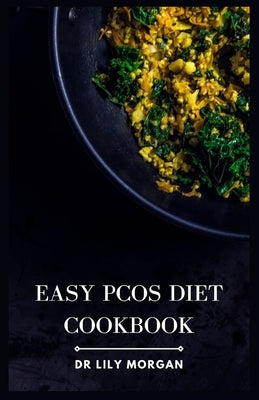 Easy PCOS Diet Cookbook: Nourishing Recipes and Meal Plans to Manage PCOS Effortlessly by Morgan, Lily