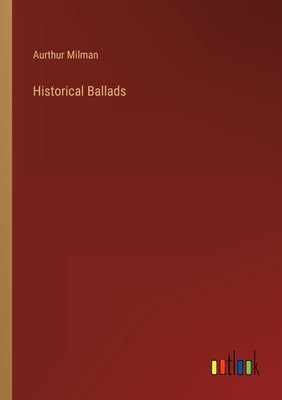 Historical Ballads by Milman, Aurthur