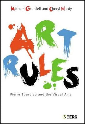 Art Rules: Pierre Bourdieu and the Visual Arts by Grenfell, Michael