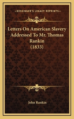 Letters On American Slavery Addressed To Mr. Thomas Rankin (1833) by Rankin, John