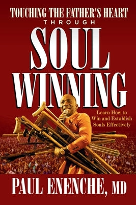 Touching The Father's heart Through Soul Winning: Learn How to Win And Establish Souls Effectively by Enenche, Paul