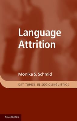Language Attrition by Schmid, Monika S.