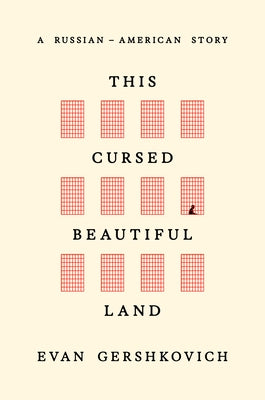 This Cursed Beautiful Land: A Russian-American Story by Gershkovich, Evan